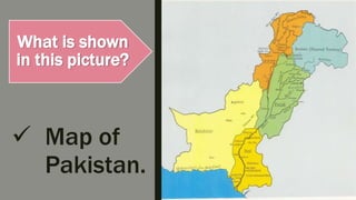 What is shown
in this picture?
 Map of
Pakistan.
 