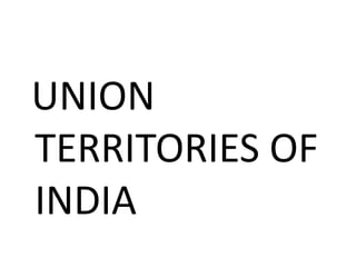 UNION
TERRITORIES OF
INDIA
 