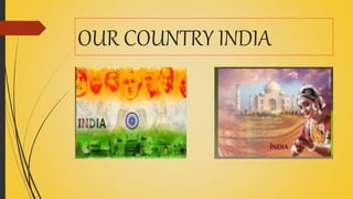 OUR COUNTRY INDIA
 
