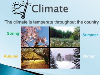 ClimateThe climate is temperate throughout the countrySpringSummerAutumnWinter