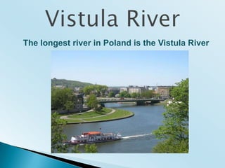Vistula RiverThe longest river in Poland is theVistula River 