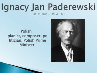 Ignacy Jan Paderewski  06   XI  1860  -   29  VI  1941Polish pianist, composer, politician, Polish Prime Minister.