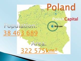 PolandPolishCapitalPopulation:38 463 689WarsawArea:322 575km²