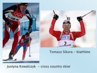 Tomasz Sikora - biathleteJustyna Kowalczyk  - cross country skier  