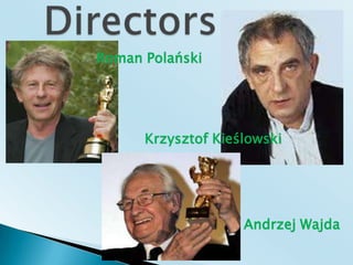 DirectorsRoman PolańskiKrzysztof KieślowskiAndrzej Wajda