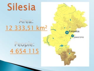 SilesiaArea:12 333,51 km2KatowiceJaworznoPeople:4 654 115