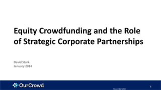 Equity Crowdfunding and the Role
of Strategic Corporate Partnerships
David Stark
January 2014

1
November 2013

 