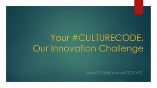 Your #CULTURECODE,
Our Innovation Challenge
MMATTOSINF.MMMATTOS.NET
 