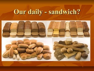Our daily - sandwich?
 