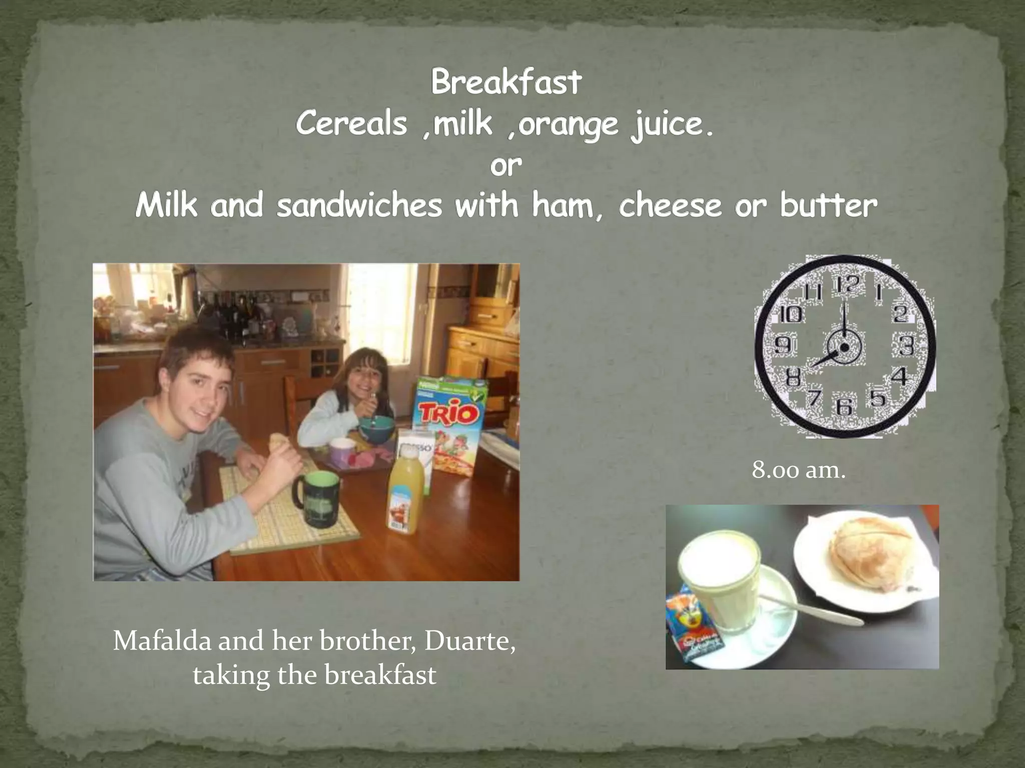 8.00 am.
Mafalda and her brother, Duarte,
taking the breakfast
 