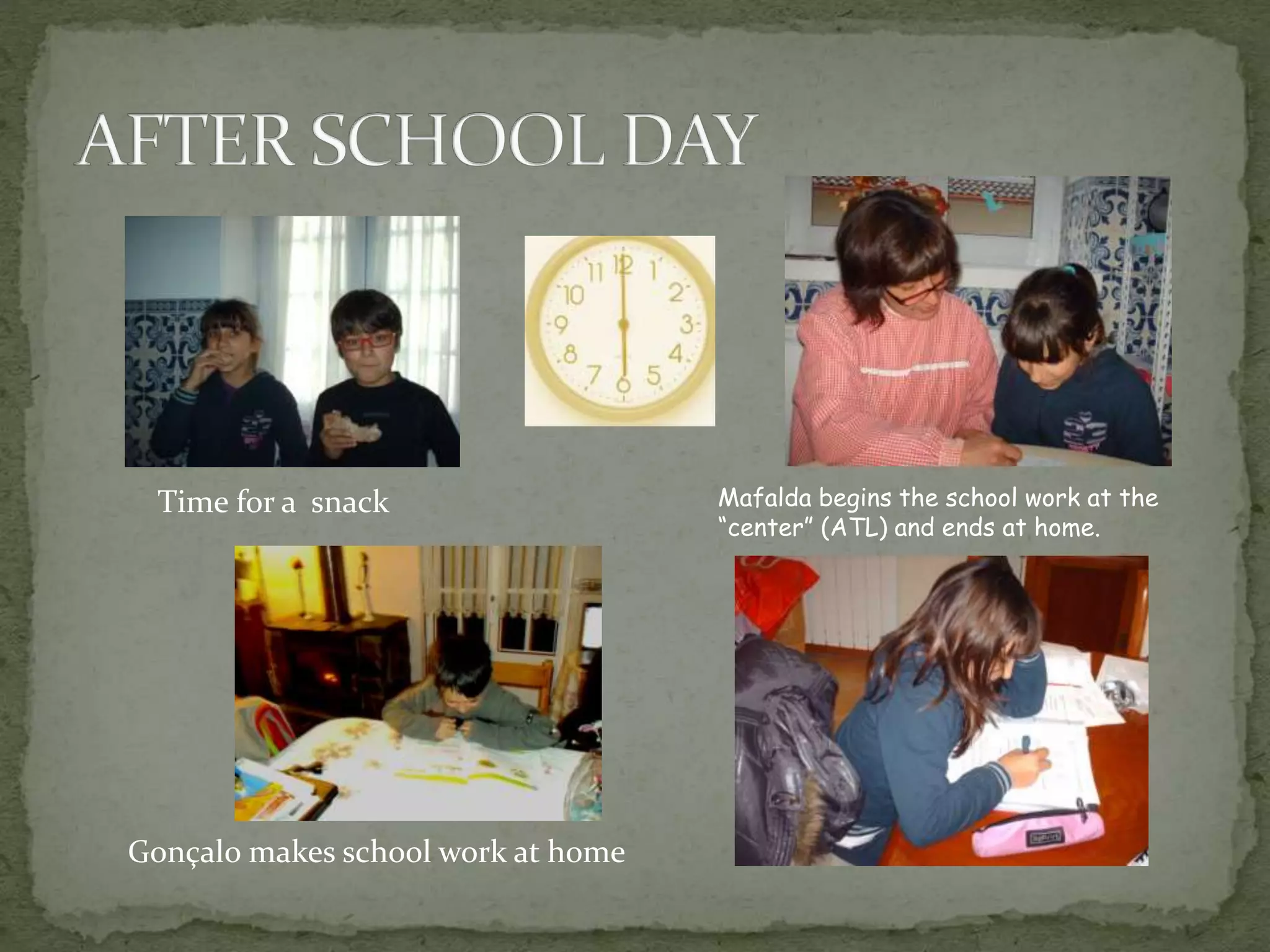 Mafalda begins the school work at the
“center” (ATL) and ends at home.
Gonçalo makes school work at home
Time for a snack
 