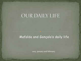 Mafalda and Gonçalo‘s daily life
2013 january and february
 