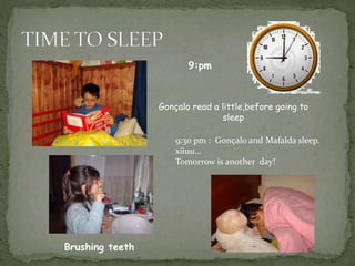 9:pm
Gonçalo read a little,before going to
sleep
Brushing teeth
9:30 pm : Gonçalo and Mafalda sleep.
xiiuu…
Tomorrow is another day!
 