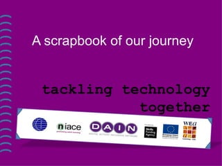 A scrapbook of our journey


 tackling technology
            together
 