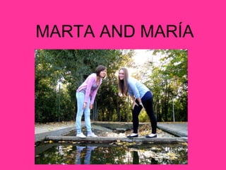 MARTA AND MARÍA
 