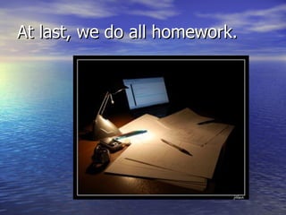 At last, we do all homework.
 