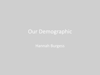 Our Demographic
Hannah Burgess
 