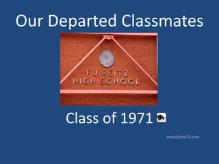 Our Departed Classmates
F.J. Reitz High School
Class of 1971
www.fjreitz71.com
 
