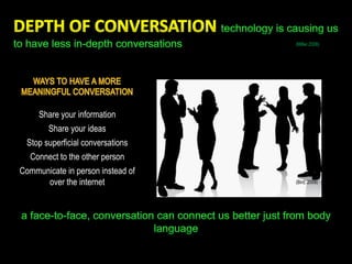 (Miller,2008)




     Share your information
        Share your ideas
 Stop superficial conversations
  Connect to the other person
Communicate in person instead of
      over the internet            (Bird, 2009)
 