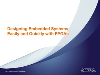 Designing Embedded Systems
    Easily and Quickly with FPGAs




© 2010 Altera Corporation—Confidential
 