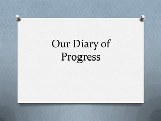 Our Diary of
Progress

 