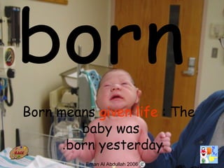 12
Born means given life : The
baby was
born yesterday.
Eman Al Abdullah 2006
 