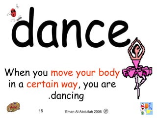 15
When you move your body
in a certain way, you are
dancing.
Eman Al Abdullah 2006
 