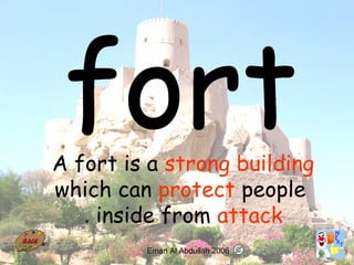 22
A fort is a strong building
which can protect people
inside from attack.
Eman Al Abdullah 2006
 