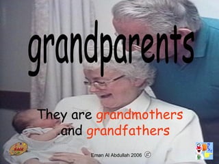 28
They are grandmothers
and grandfathers.
Eman Al Abdullah 2006
 