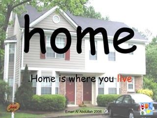 33
Home is where you live.
Eman Al Abdullah 2006
 