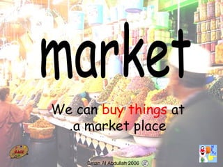 44
We can buy things at
a market place.
Eman Al Abdullah 2006
 