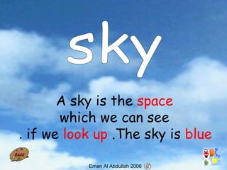 58
A sky is the space
which we can see
if we look up .The sky is blue.
Eman Al Abdullah 2006
 