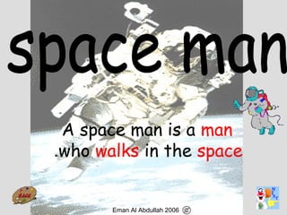 64
A space man is a man
who walks in the space.
Eman Al Abdullah 2006
 