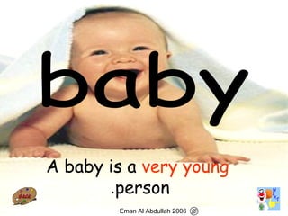 7
A baby is a very young
person.
Eman Al Abdullah 2006
 