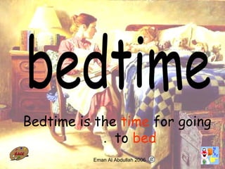 9
Bedtime is the time for going
to bed.
Eman Al Abdullah 2006
 