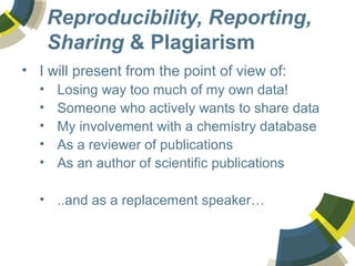 Reproducibility, Reporting,
Sharing & Plagiarism
• I will present from the point of view of:
• Losing way too much of my o...