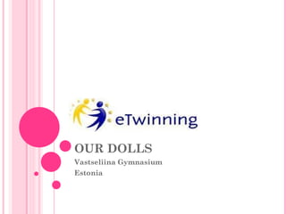 OUR DOLLS Vastseliina Gymnasium Estonia 