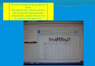 We have completed the google doc
sheet.
The subject was: “sports activities
that are good for young people,
older people, people who are very
fit, nervous, like nature etc”.
 