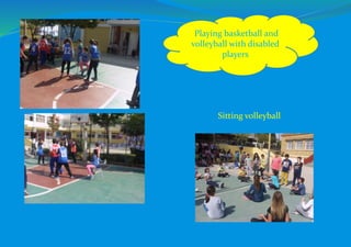 Playing basketball and
volleyball with disabled
players
Sitting volleyball
 