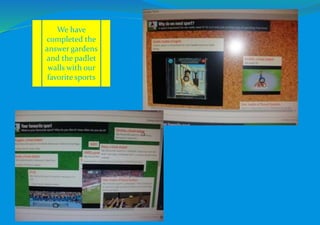 We have
completed the
answer gardens
and the padlet
walls with our
favorite sports
 