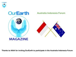 Thanks to AIAA for inviting OurEarth to participate in the Australia Indonesia Forum
Australia Indonesia Forum
 