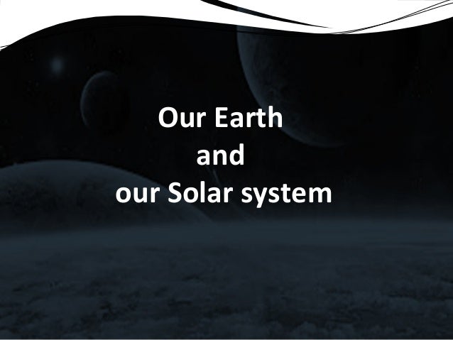 Our Earth And Our Solar System