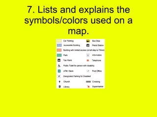 7. Lists and explains the symbols/colors used on a map. 