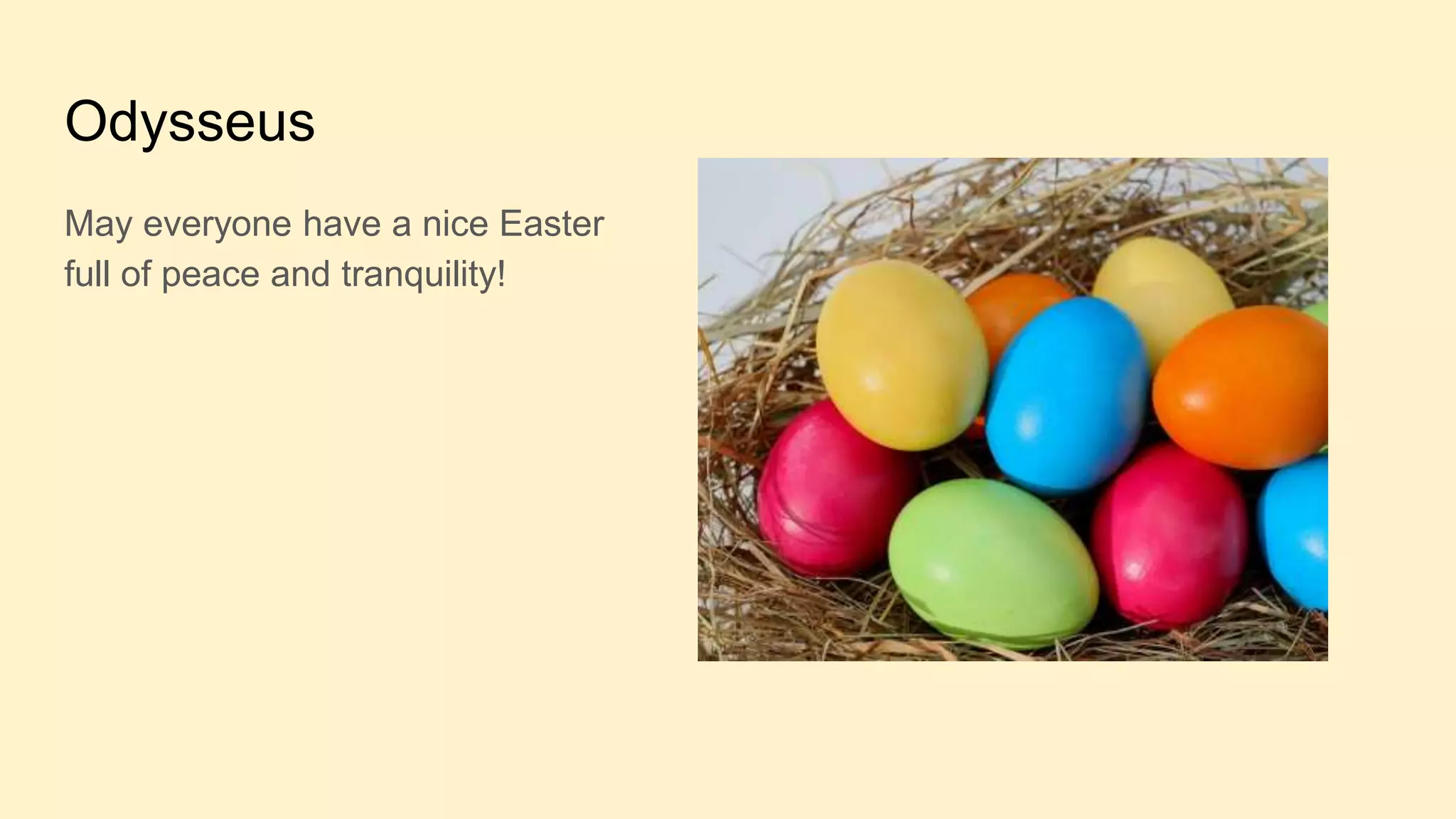 Odysseus
May everyone have a nice Easter
full of peace and tranquility!