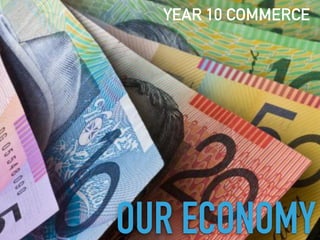 OUR ECONOMY
YEAR 10 COMMERCE
 