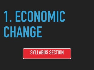 1. ECONOMIC
CHANGE
SYLLABUS SECTION
 