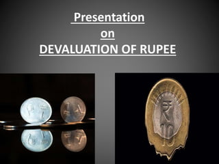 Presentation
on
DEVALUATION OF RUPEE
 