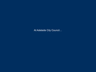 At Adelaide City Council…
 