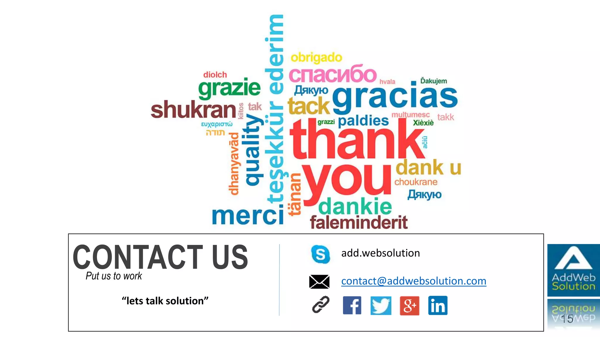 15
CONTACT US add.websolution
contact@addwebsolution.comPut us to work
“lets talk solution”
 