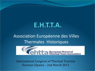 Association Européenne des Villes Thermales  Historiques International Congress of Thermal Tourism Ourense (Spain) – 2nd March 2011 
